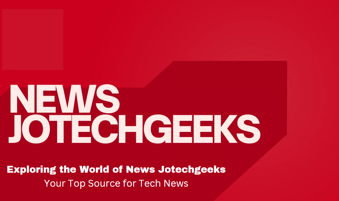 Exploring the World of News Jotechgeeks: Your Top Source for Tech News