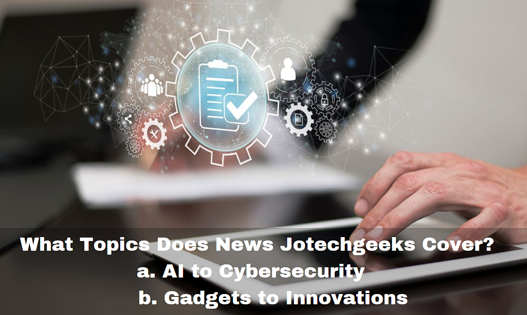 What Topics Does News Jotechgeeks Cover?