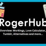 RogerHub Overview: Workings, Love Calculator, Tumblr, Alternatives and more…